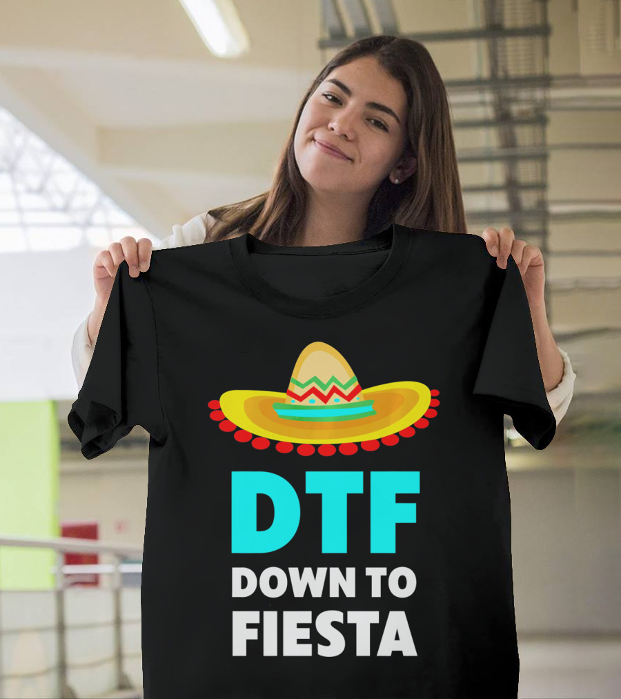 DTF Down To Fiesta Sombrero Funny Cinco De Mayo T-Shirt