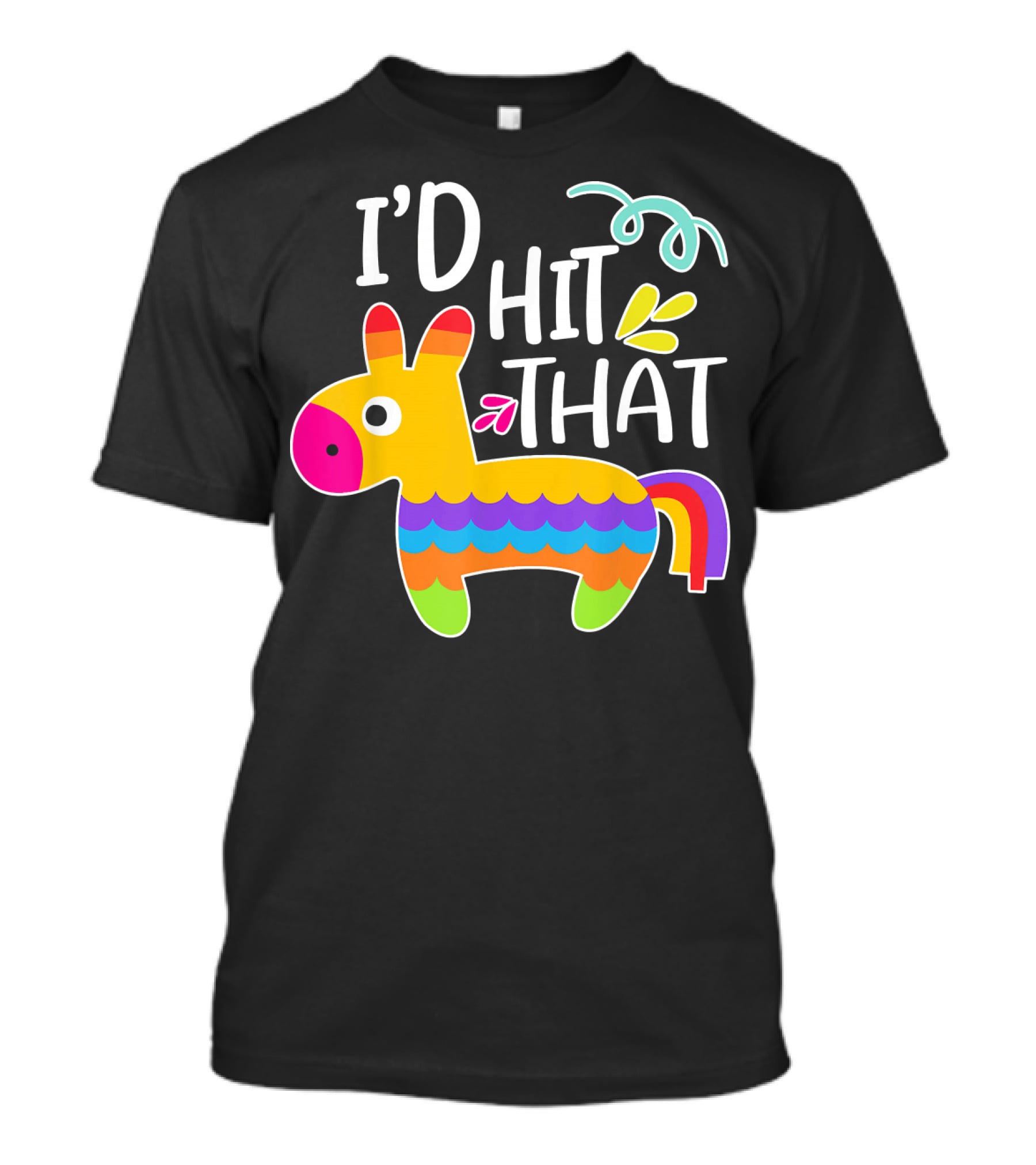 I'd Hit That Pinata Colorful Fiesta Novelty Phrase T-Shirt