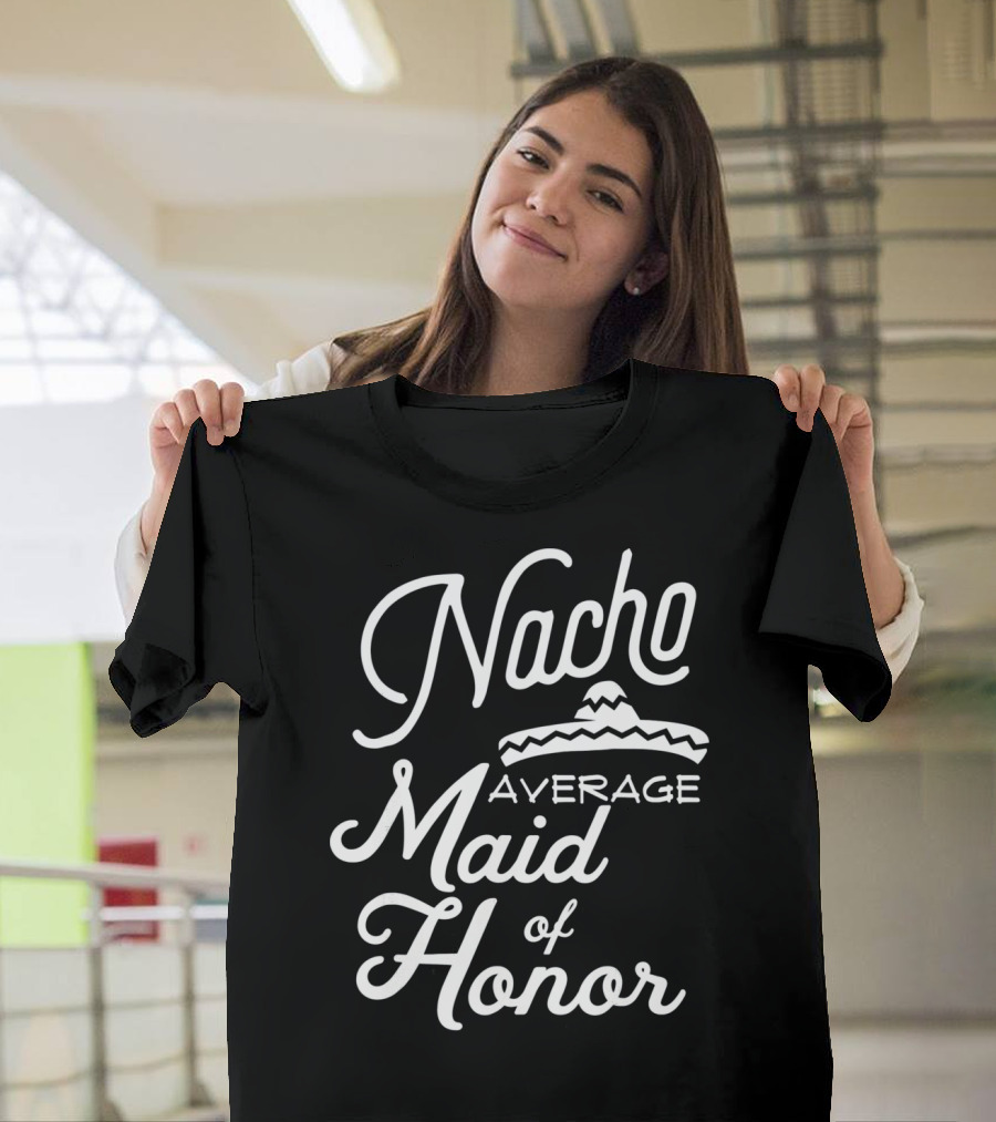 Nacho Average Maid Of Honor Sombrero Fun Cinco De Mayo T-Shirt
