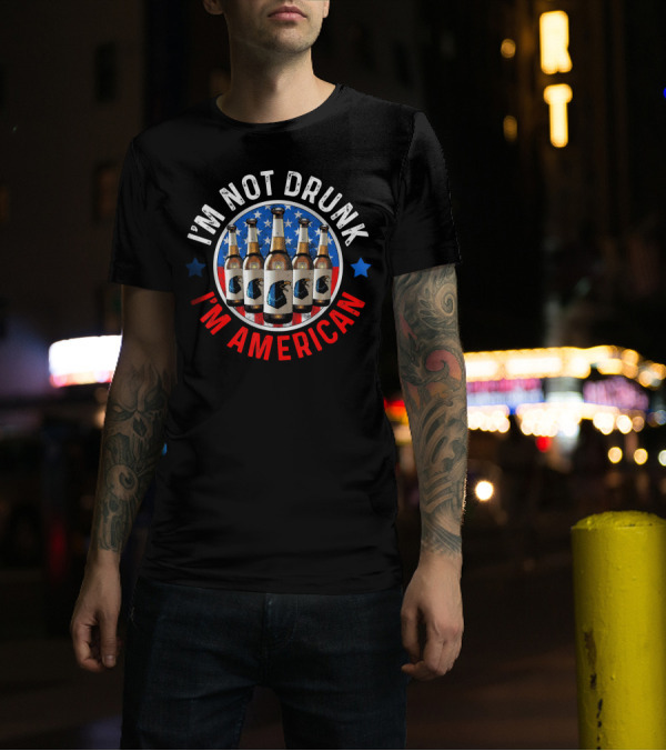 I'm Not Drunk I'm American Funny July 4th Drinking T-Shirt