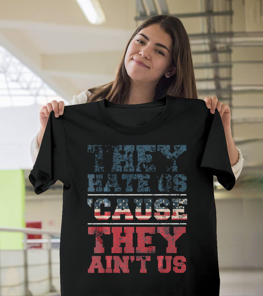 They Hate Us Cause They Ain't Us American Flag T-Shirt