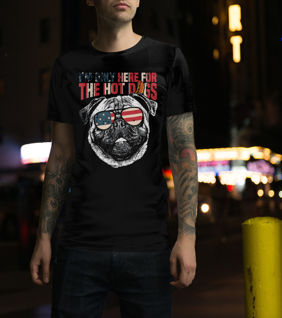 I'm Only Here For The Hot Dogs Pug Funny 4th Of July Pup T-Shirt