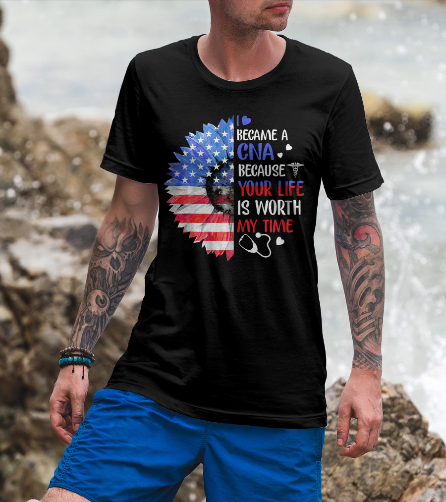 I Became A CNA Because Your Life Is Worth My Time American Flag Heart Stethoscope T-Shirt