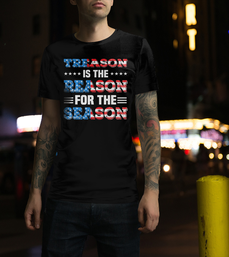 TREASON IS THE REASON FOR THE SEASON Stars And Stripes Patriotic T-Shirt