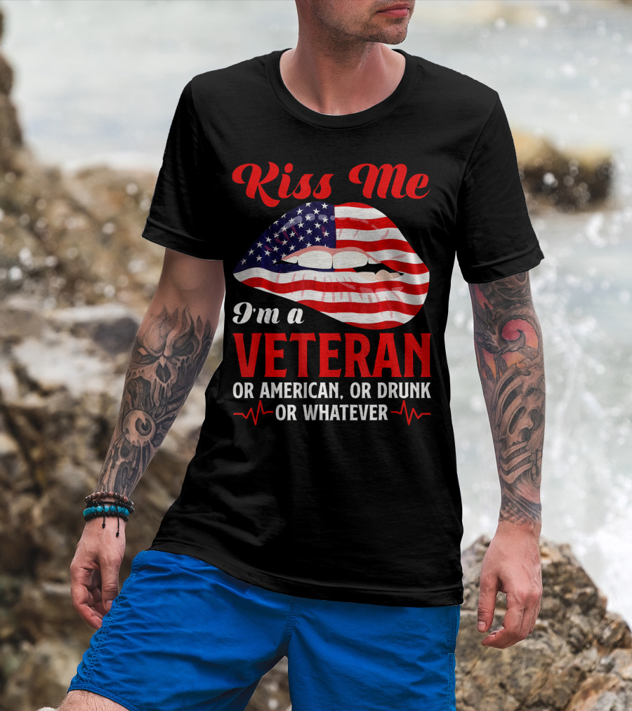 Kiss Me I'm A Veteran Or American Or Drunk Or Whatever T-Shirt