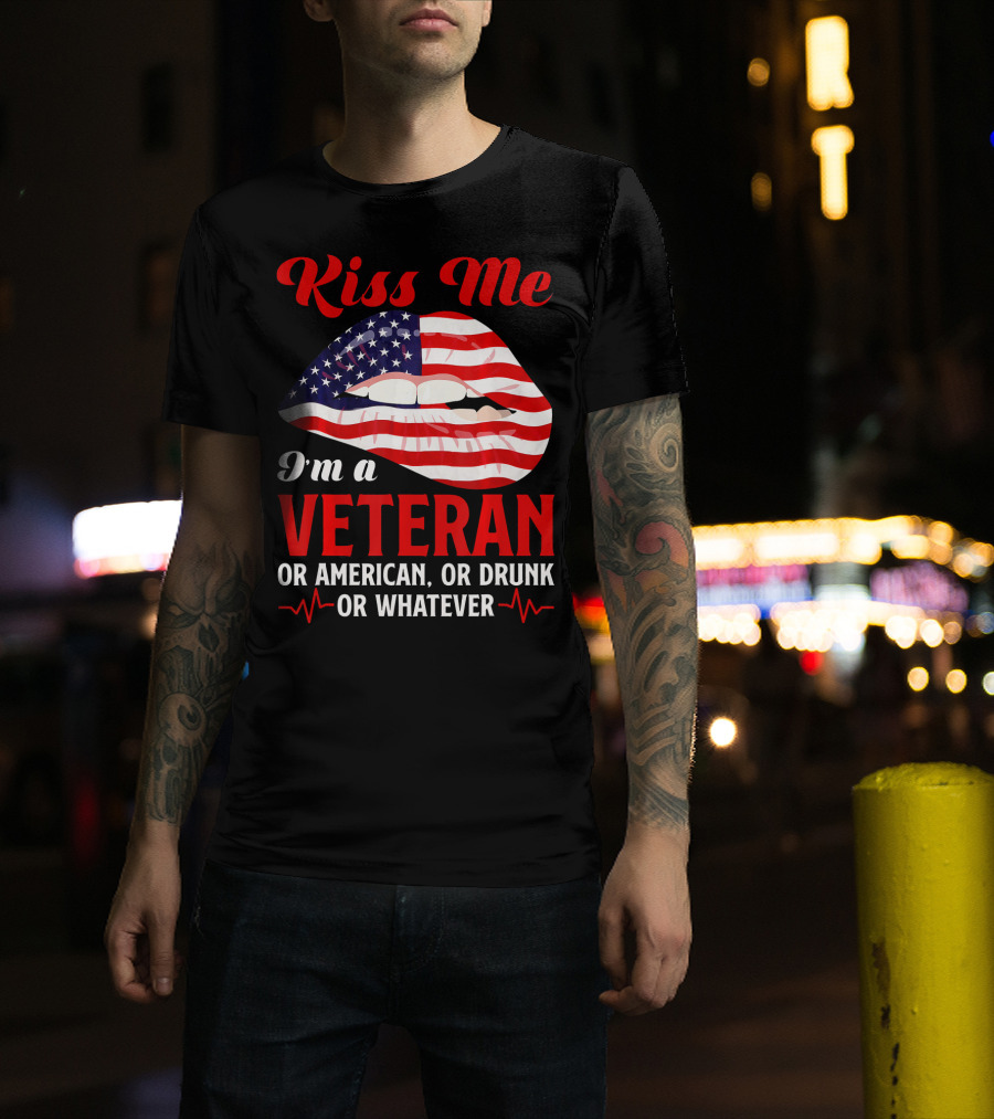 Kiss Me I'm A Veteran Or American Or Drunk Or Whatever T-Shirt
