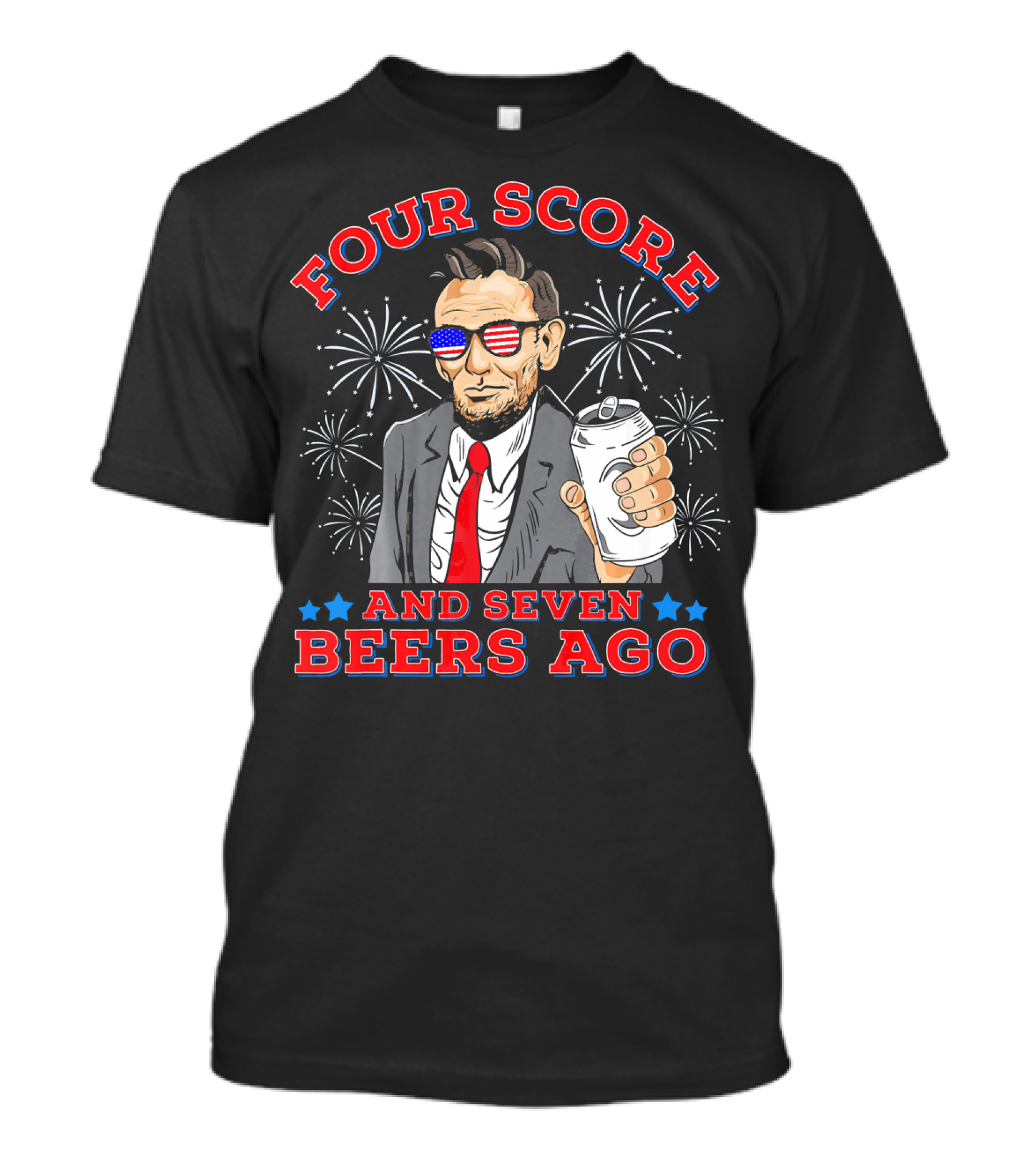 Four Score And Seven Beers Ago Funny July 4th Drinkin' T-Shirt