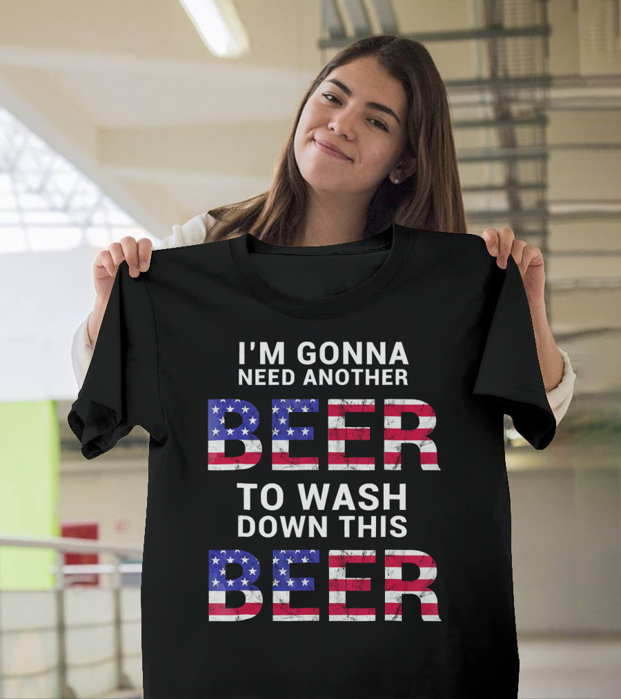 I'm Gonna Need Another Beer USA American Flag Humor T-Shirt
