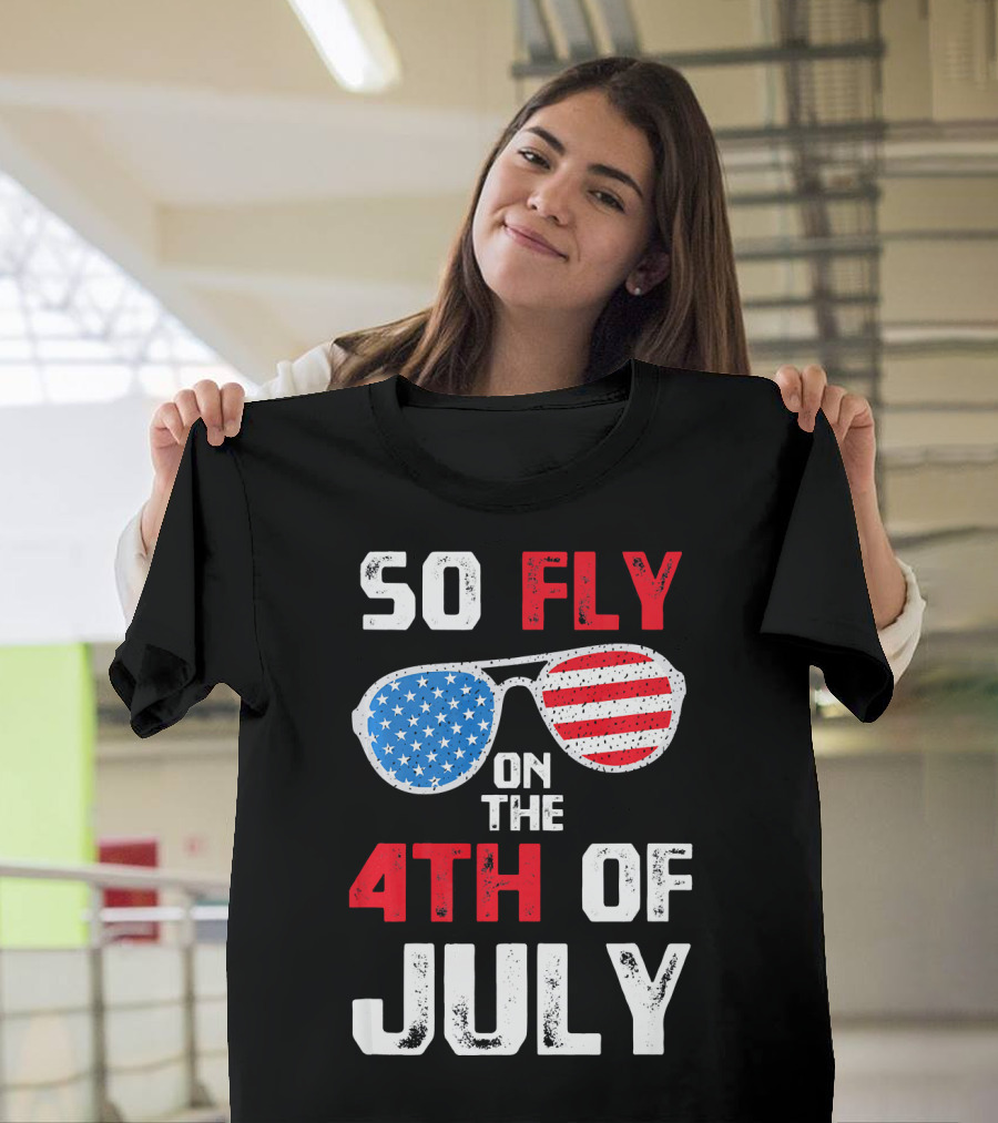 So Fly On The 4th Of July Patriotic Sunglasses T-Shirt
