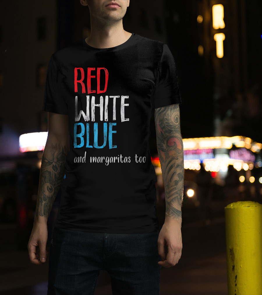 Red White Blue And Margaritas Too Patriotic American Humor T-Shirt