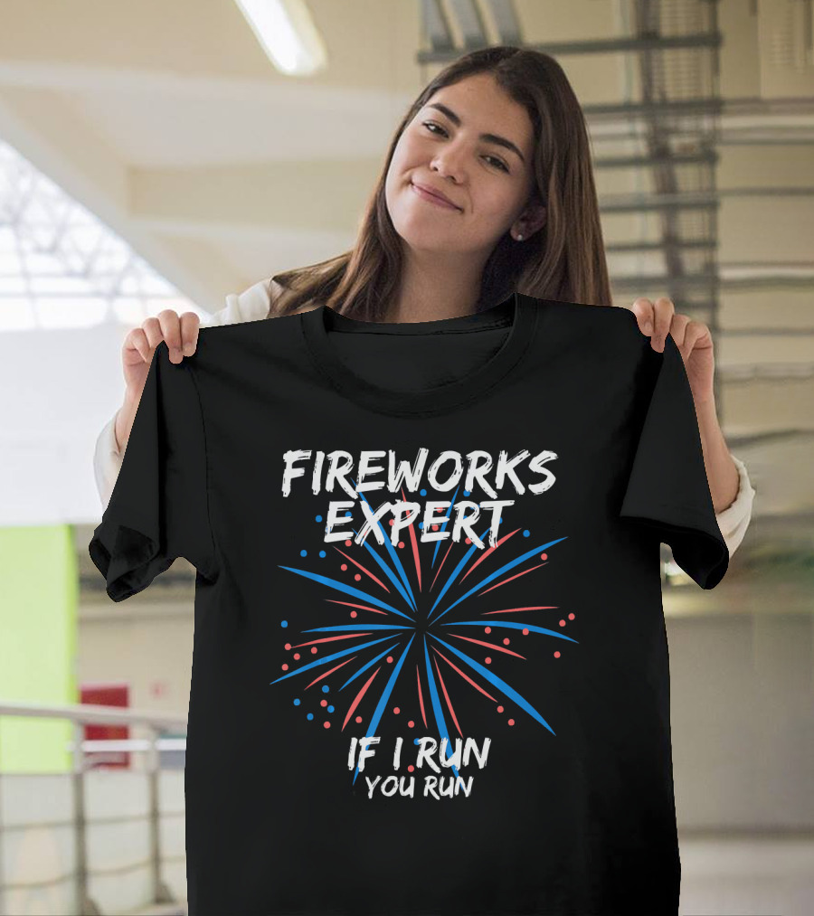 FIREWORKS EXPERT IF I RUN YOU RUN USA 4th of July Clothing T-Shirt