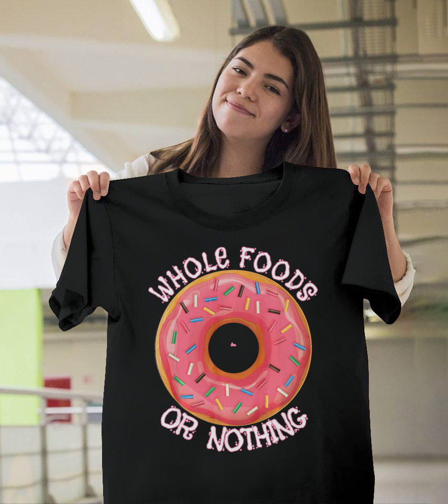 Whole Foods Or Nothing Sprinkled Donut Humor T-Shirt