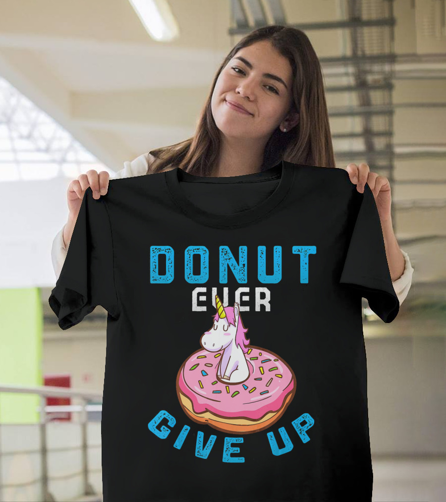 Donut Ever Give Up Unicorn with Pink Frosted Donut Fun Motivational T-Shirt