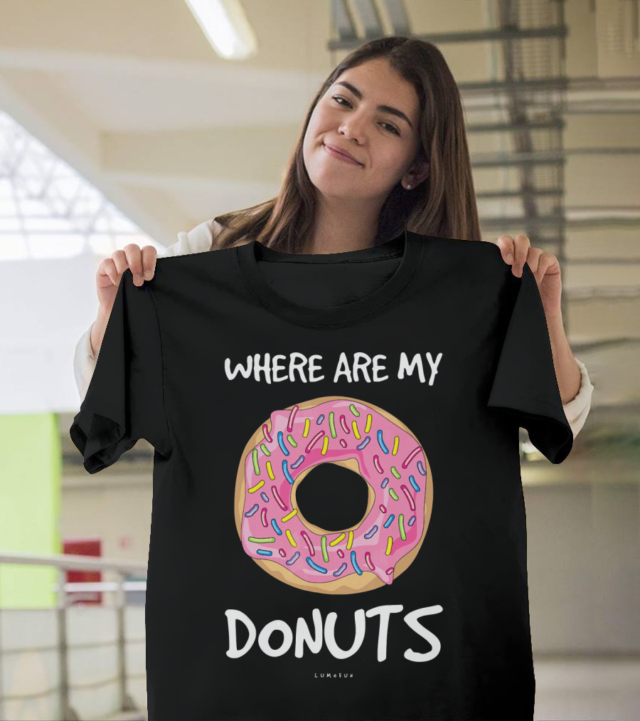 WHERE ARE MY DONUTS Funny Donut T-Shirt