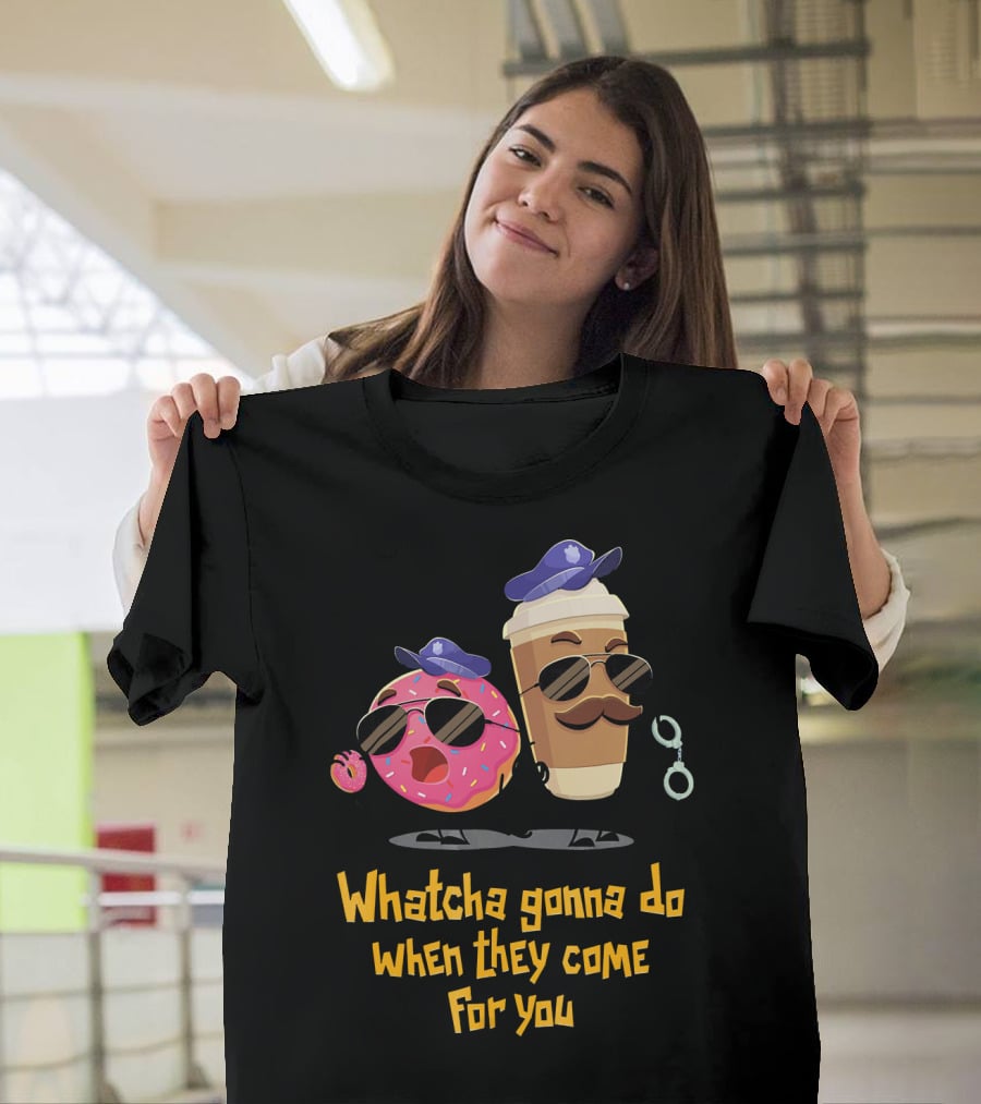 Whatcha Gonna Do When They Come For You Funny Donut Coffee Cop Duo T-Shirt