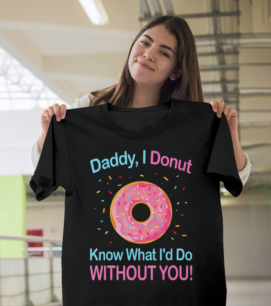 Daddy I Donut Know What I'd Do Without You Colorful Sprinkles T-Shirt