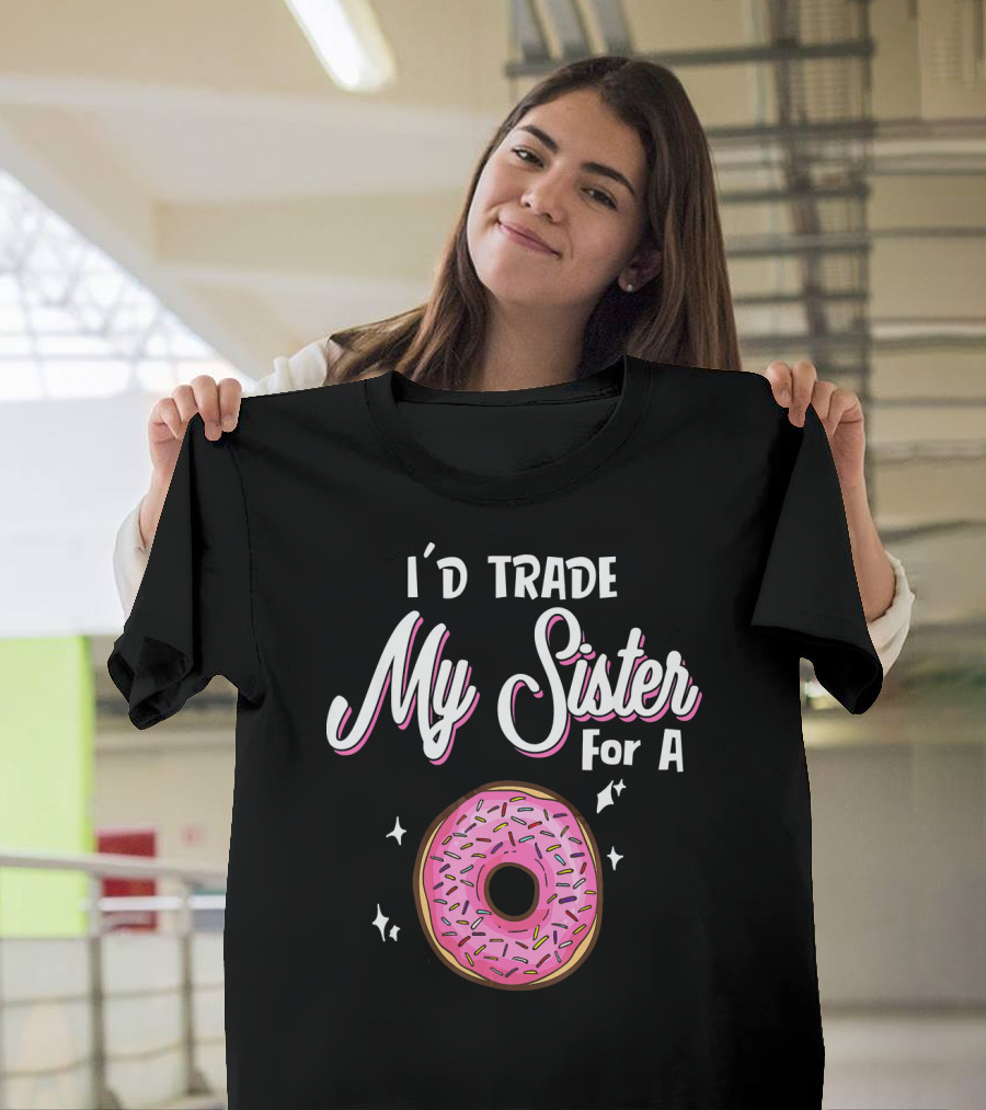 I'd Trade My Sister For A Donut With Pink Sprinkles T-Shirt