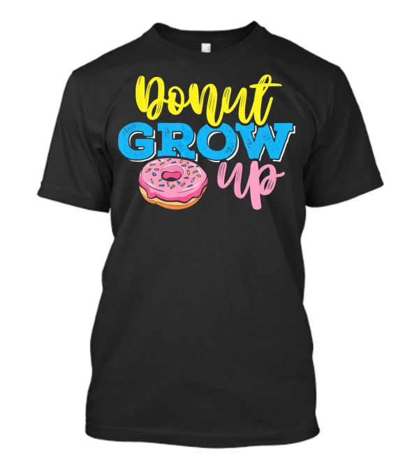 Donut Grow Up Fun Pun Doughnut Snack T-Shirt