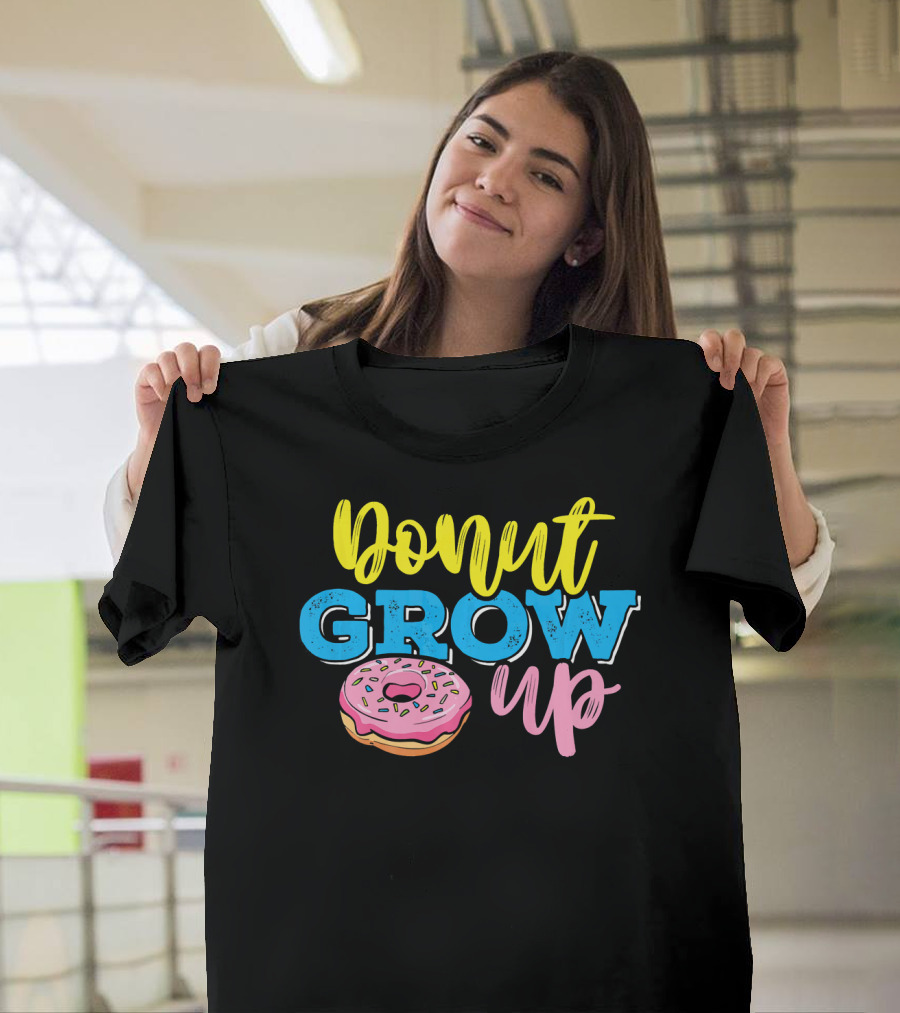 Donut Grow Up Fun Pun Doughnut Snack T-Shirt