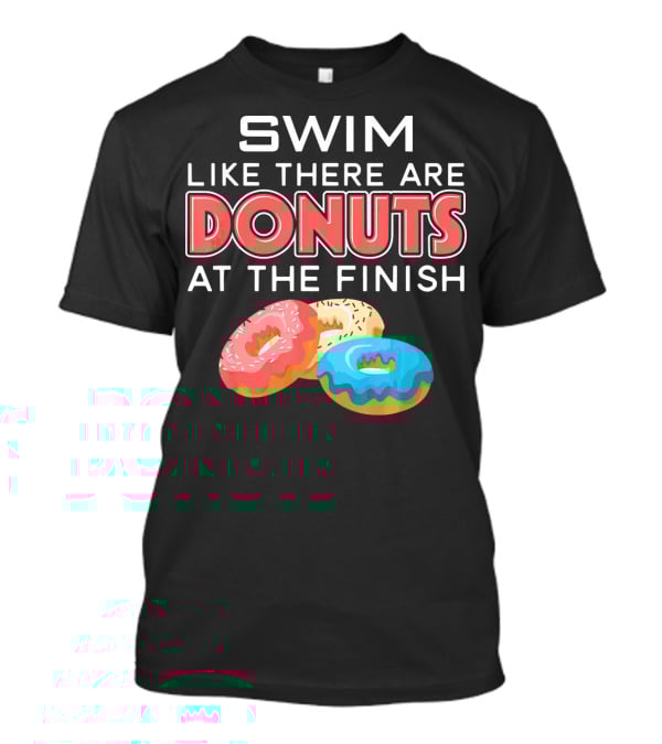 SWIM Like There Are DONUTS At The Finish T-Shirt