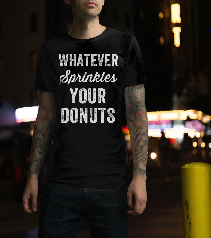 Whatever Sprinkles Your Donuts T-Shirt