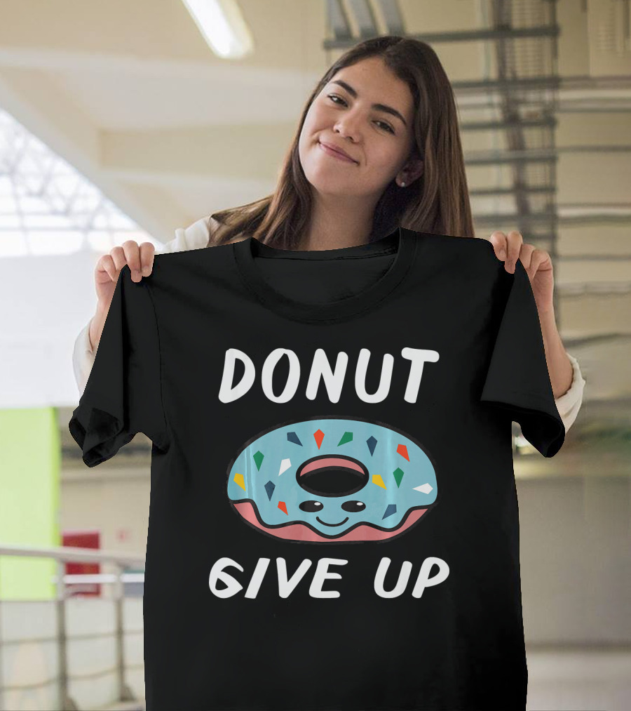 Donut Give Up Funny Donut Food Lovers T-Shirt