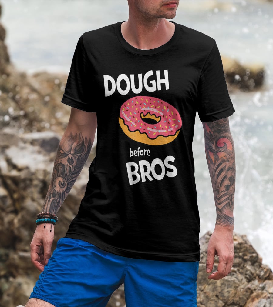 Dough Before Bros Funny Donut Fans Perfect T-Shirt
