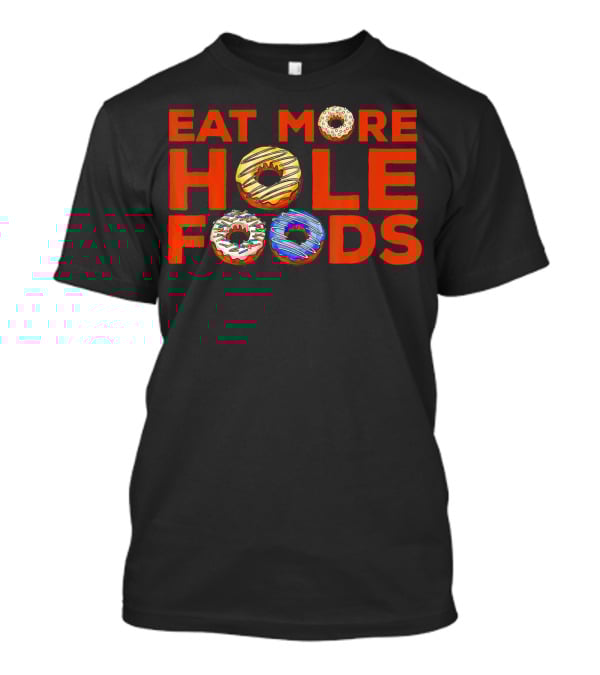 Eat More Hole Foods Donut Humor With Colorful Frosted Treats T-Shirt
