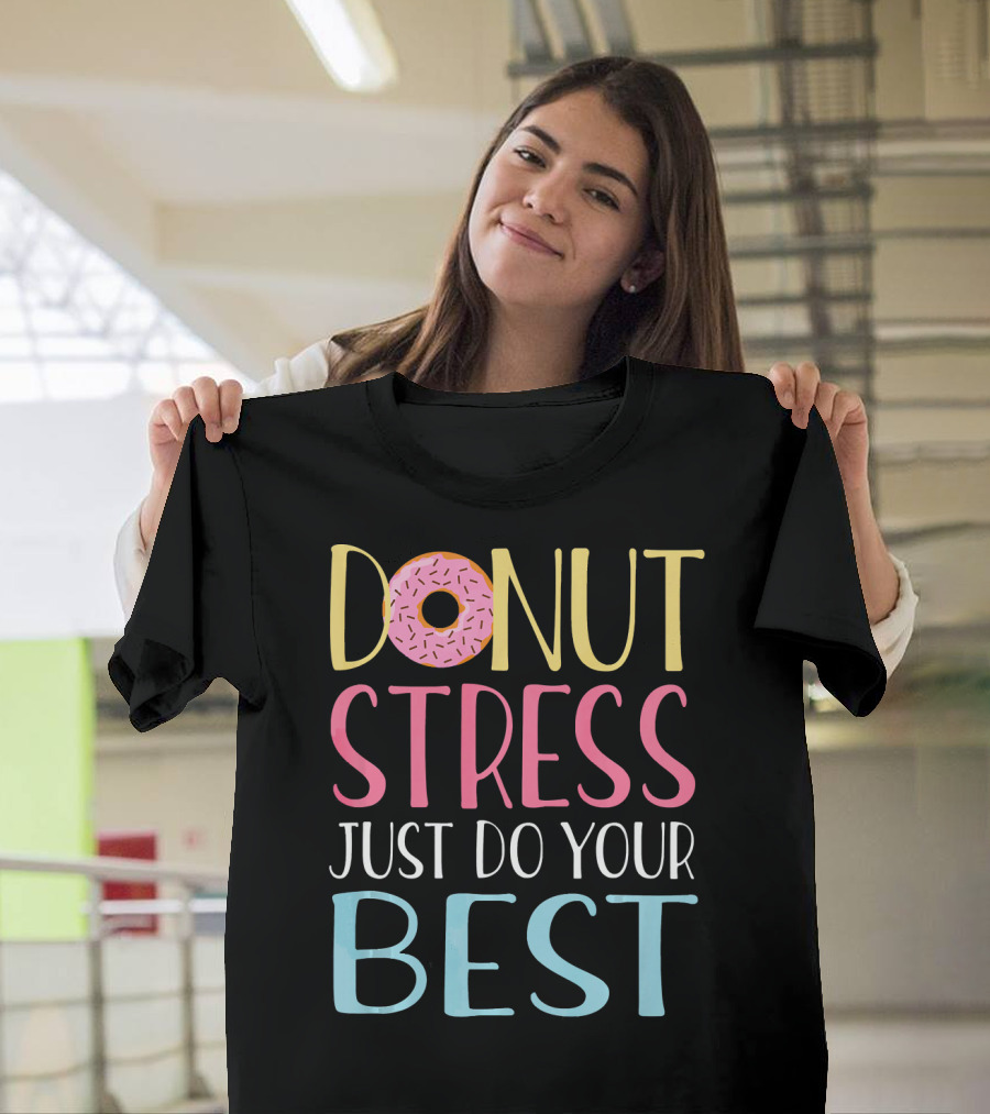 Donut Stress Just Do Your Best Teachers Motivational Message T-Shirt