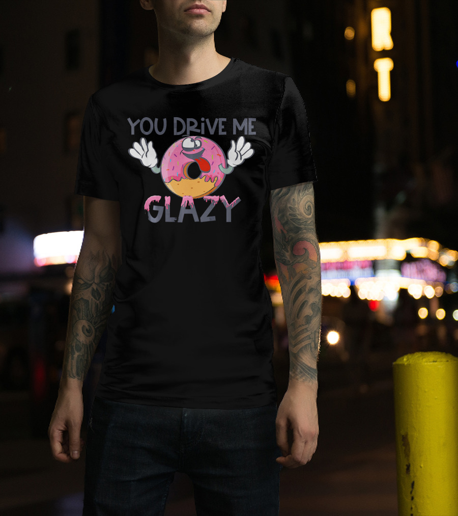 YOU DRIVE ME GLAZY Funny Donut Character With Sprinkles And Icing T-Shirt