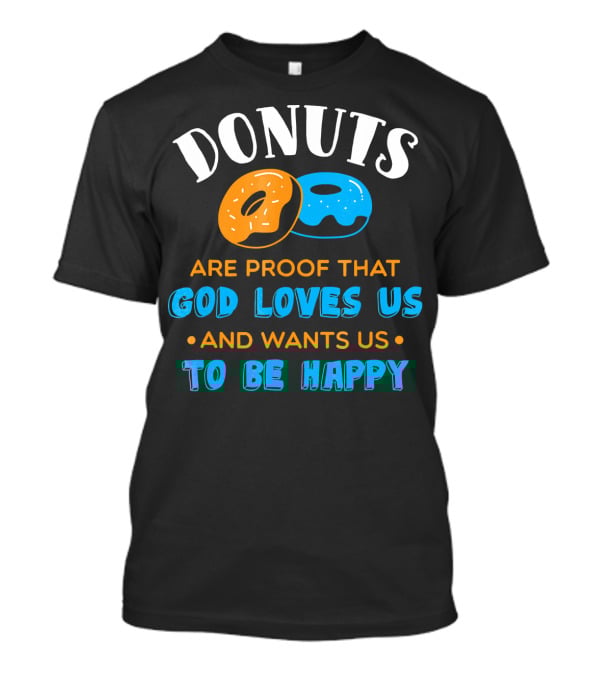 Donuts Are Proof That God Loves US And Wants US To Be Happy T-Shirt