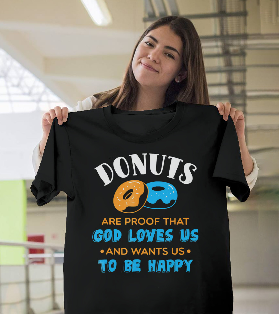 DONUTS ARE PROOF THAT GOD LOVES US AND WANTS US TO BE HAPPY T-Shirt