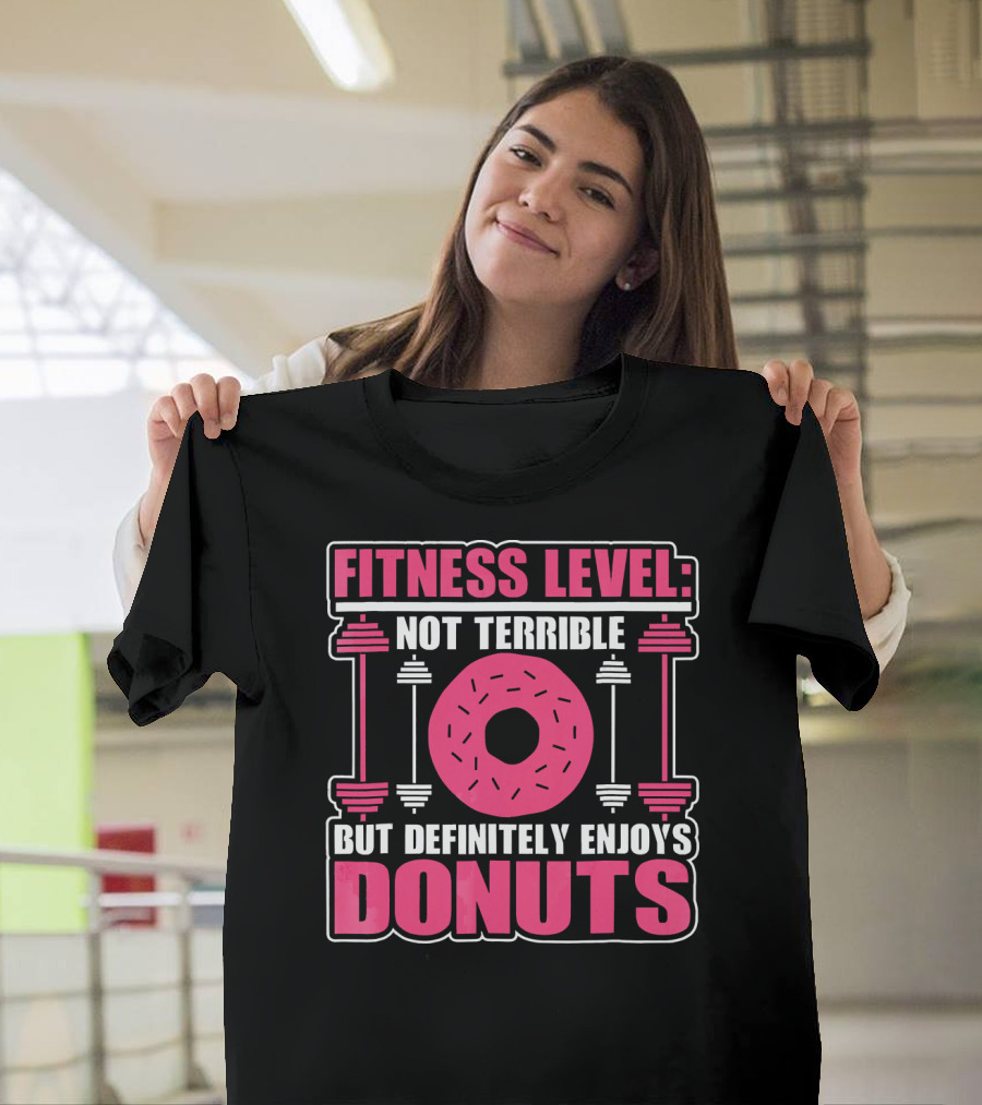 FITNESS LEVEL: NOT TERRIBLE BUT DEFINITELY ENJOYS DONUTS T-Shirt