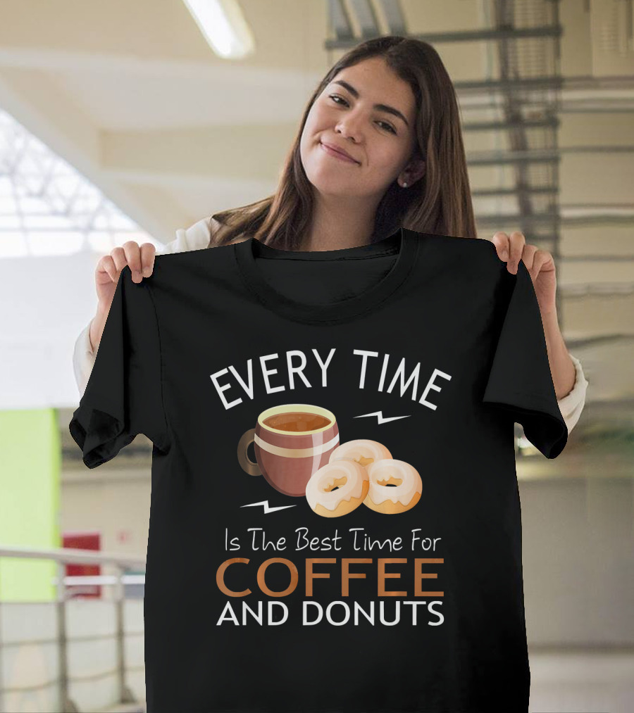 Every Time Is The Best Time For Coffee and Donuts T-Shirt