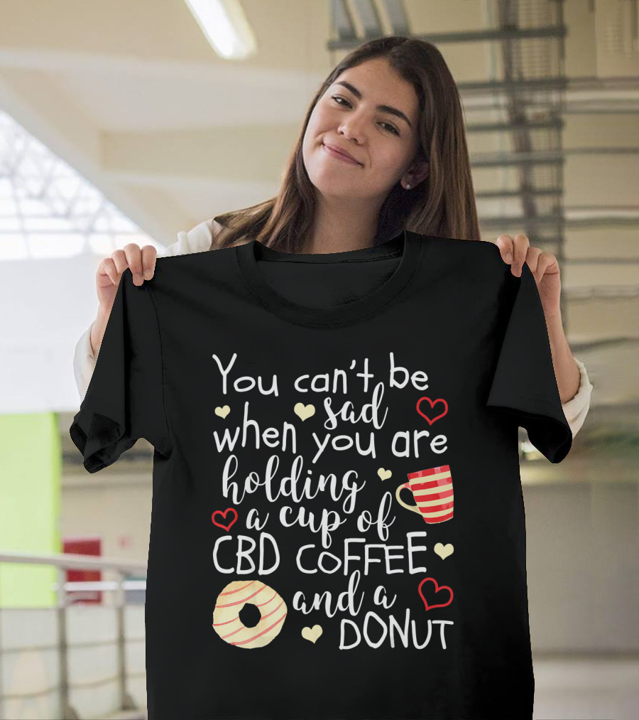 You Can’t Be Sad When You Are Holding a Cup of CBD Coffee and a Donut T-Shirt