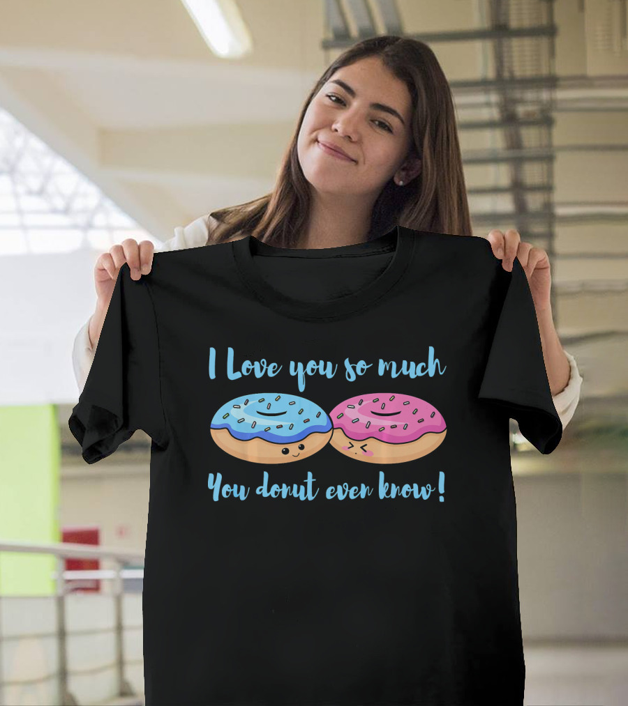 I Love You So Much You Donut Even Know With Cute Blue And Pink Donuts T-Shirt