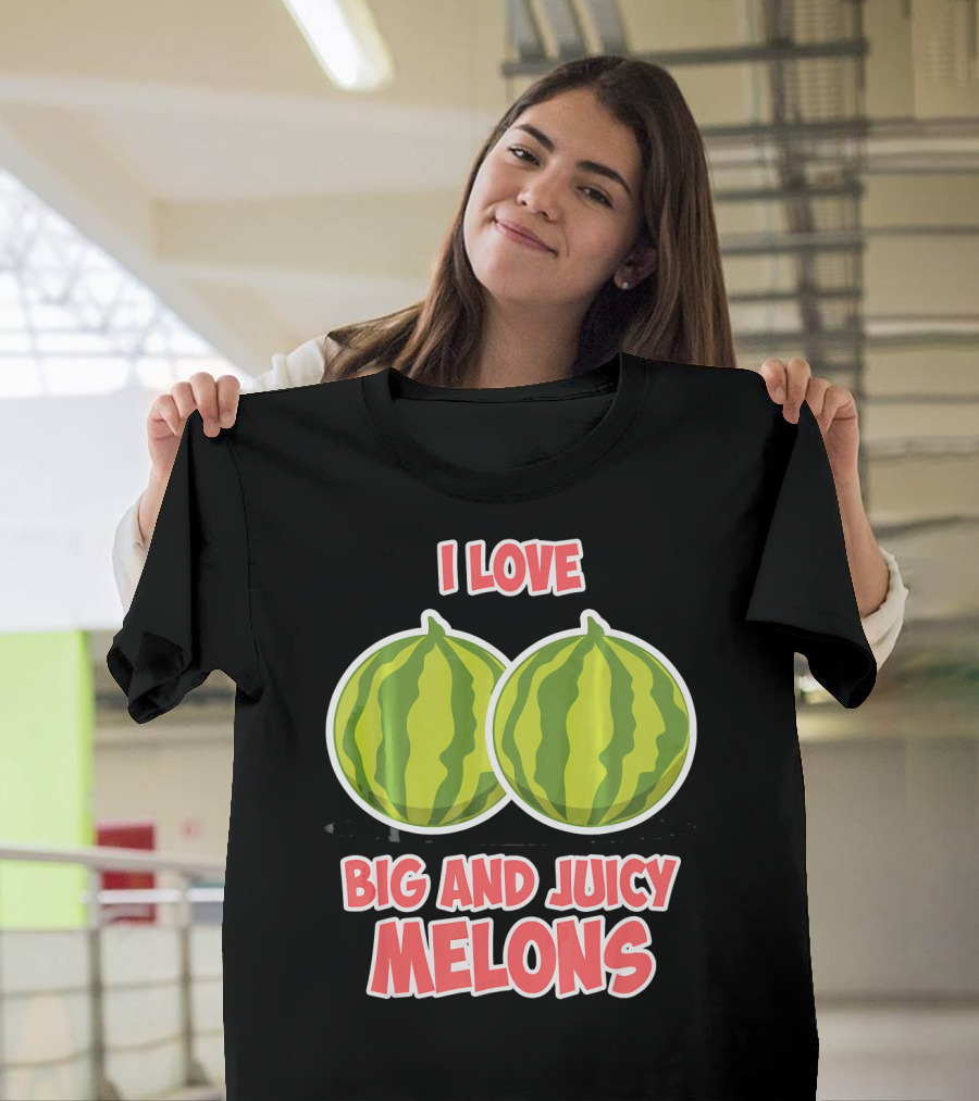 I Love Big And Juicy Melons T-Shirt