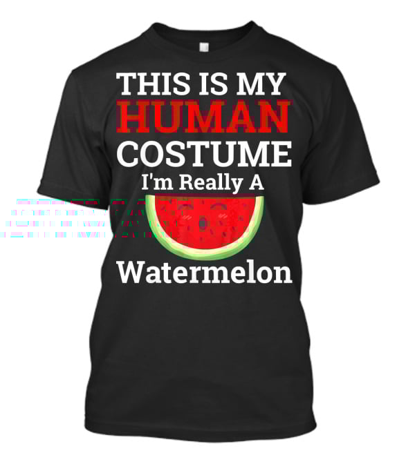 THIS IS MY Human Costume I'm Really A Watermelon T-Shirt