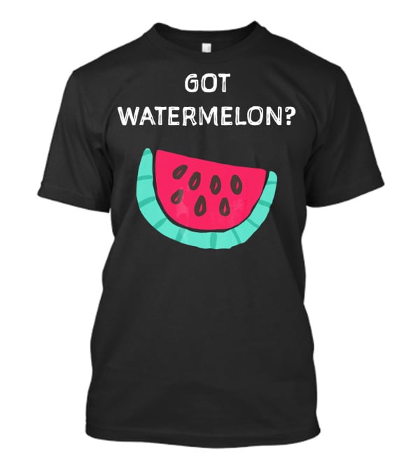 Got Watermelon Funny Watermelon Slice T-Shirt