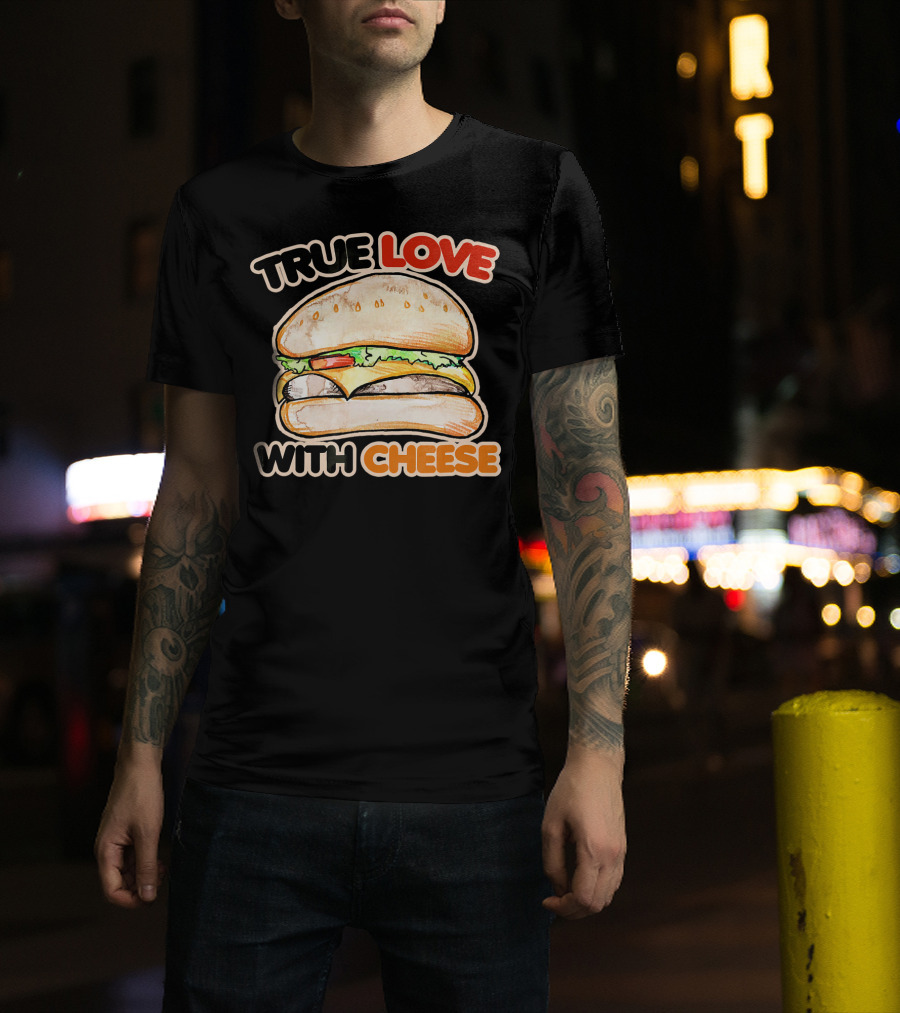 True Love With Cheese Cheeseburger T-Shirt