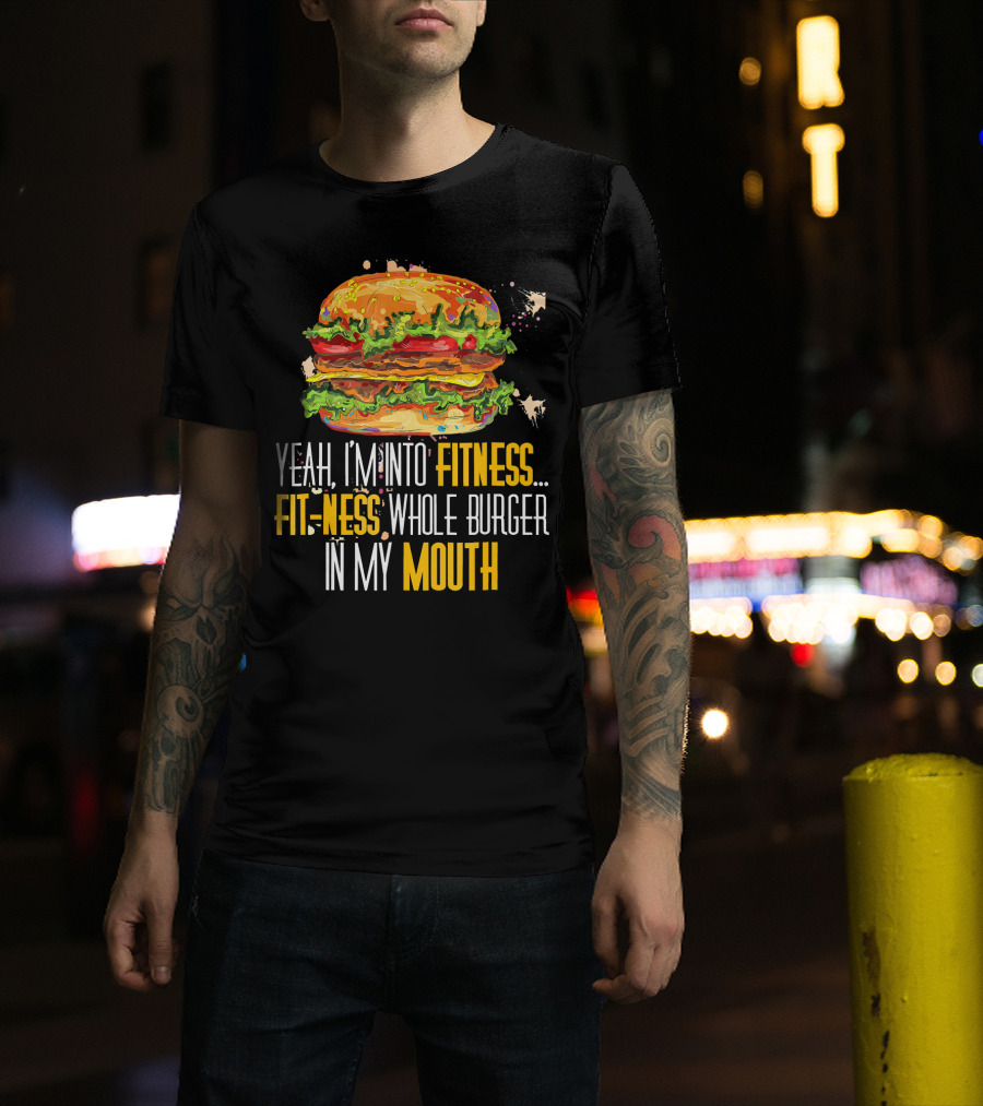 Yeah I'm Into Fitness Fit-Ness Whole Burger In My Mouth T-Shirt