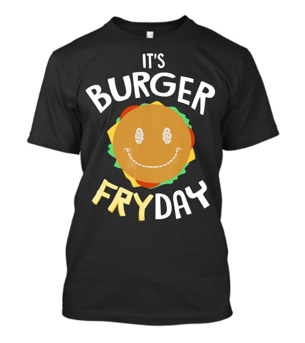It's Burger Fryday Smiling Burger Because Every Friday T-Shirt