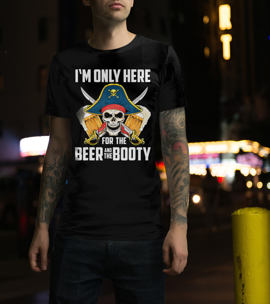 I'm Only Here For The Beer And The Booty Pirate Skull With Swords And Mug T-Shirt