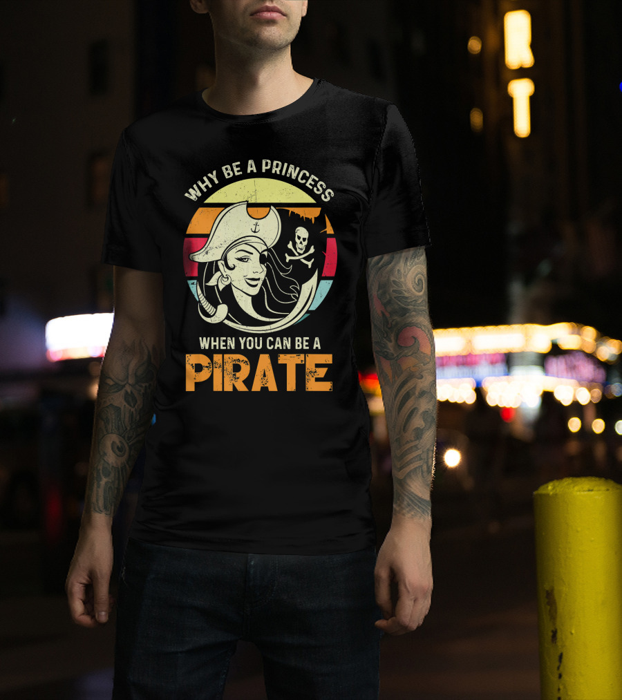 Why Be A Princess When You Can Be A Pirate Funny Pirate Freebooter Buccaneer Caribb T-Shirt