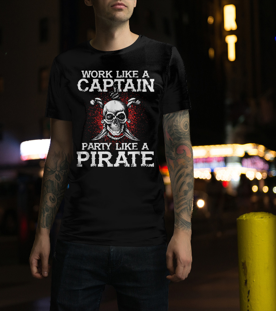 Work Like A Captain Party Like A Pirate Skull And Crossed Swords T-Shirt