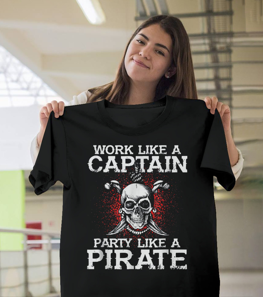 Work Like A Captain Party Like A Pirate Skull And Crossed Swords T-Shirt