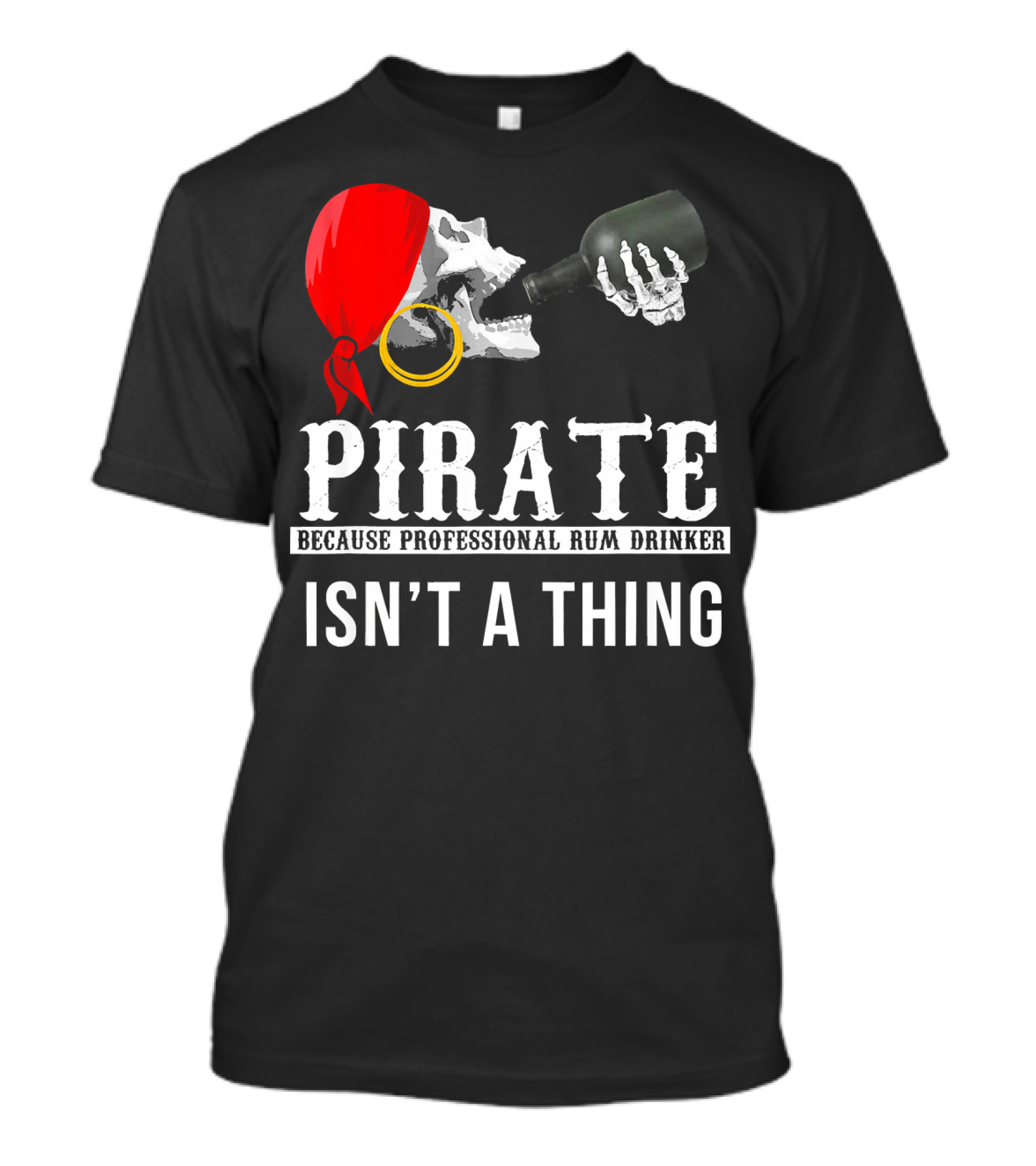 Pirate Because Professional Rum Drinker Isn’t A Thing T-Shirt