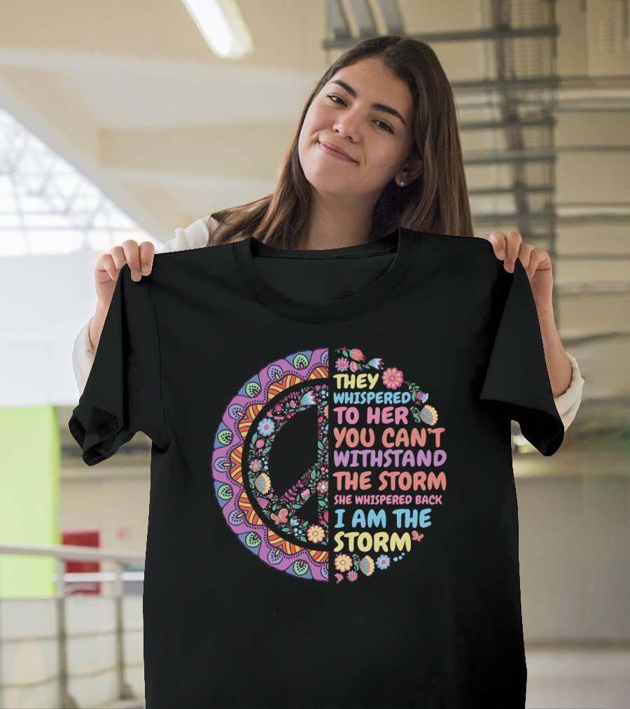 They Whispered To Her You Can't Withstand The Storm She Whispered Back I Am The Storm Peace Symbol Floral T-Shirt