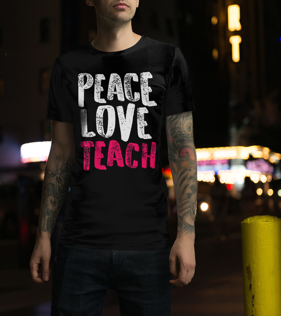 Peace Love Teach Pink Text For Teachers T-Shirt