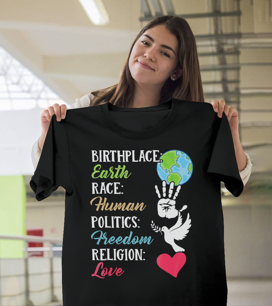 Birthplace Earth Race Human Politics Freedom Religion Love Heart Dove Handprint Earth T-Shirt